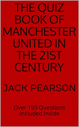 The Quiz Book of Manchester United In The 21st Century: Over 150 Questions Included Inside (English