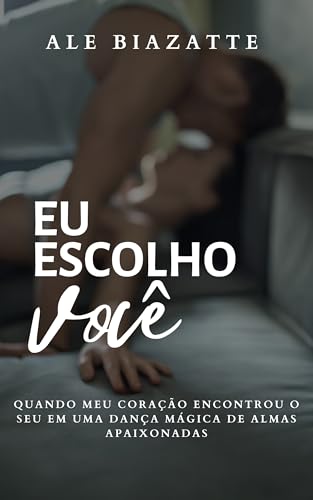 Eu Escolho Você: Quando meu coração encontrou o seu em uma dança mágica de almas apaixonadas