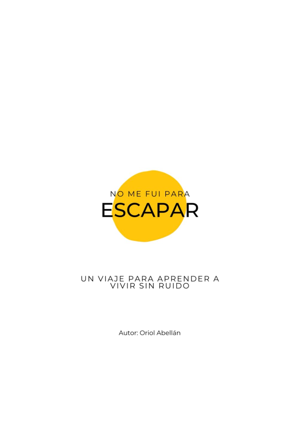 NO ME FUI PARA ESCAPAR: UN VIAJE PARA APRENDER A VIVIR SIN RUIDO