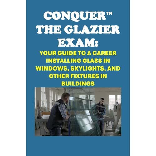 Conquer the Glazier Exam: Your Guide to a Career Installing Glass in Windows, Skylights, and other Fixtures in Buildings by Philip Martin McCaulay episode artwork