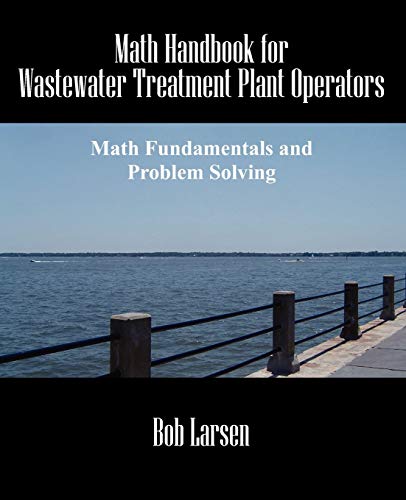 Math Handbook for Wastewater Treatment Plant Operators: Math Fundamentals and Problem Solving Math Handbook for Wastewater Treatment Plant Operators: Math Fundamentals and Problem Solving