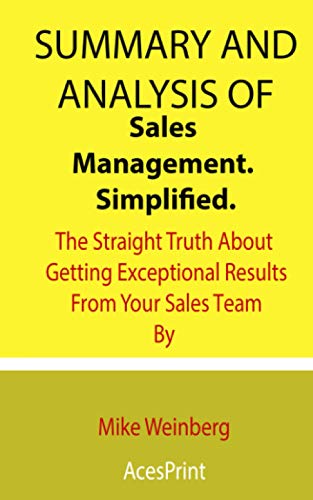 Summary and Analysis of Sales Management. Simplified.: The Straight Truth About Getting Exceptional Results From Your Sales Team By Mike Weinberg