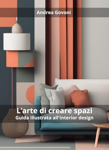 L'arte di creare spazi. Guida illustrata all'interior design