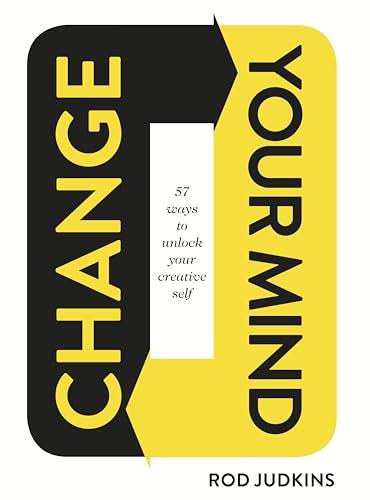 Change Your Mind: 57 Ways to Unlock Your Creative Self