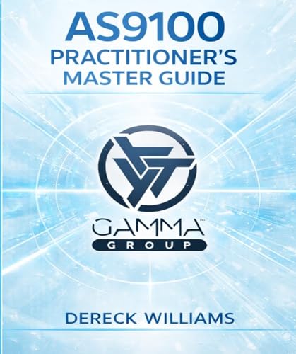 AS9100: THE PRACTITIONER’S MASTER GUIDE: Designing, Implementing, and Scaling a Quality Management System That Actually Works