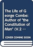  The Life of George Combe: Author of \"the Constitution of Man\" (V.2 ) (1878)