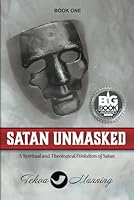 Satan Unmasked (Unmasking the Unseen Series Book 1): A Spiritual and Theological Evolution of Satan 1737402017 Book Cover