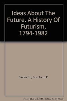 Ideas about the future: A history of futurism, 1794-1982
