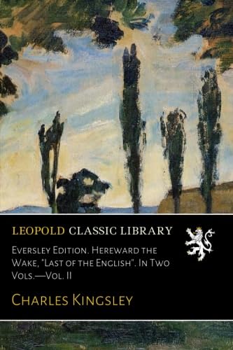 Eversley Edition. Hereward the Wake, "Last of the English". In Tw...