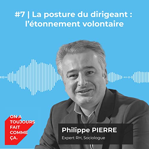 #7 | La posture du dirigeant : l&rsquo;&eacute;tonnement volontaire