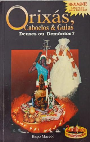 Orixas,Caboclos E Guias - Deuses Ou Demonios ?