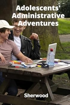 Paperback Adolescents' Administrative Adventures: Navigating Bureaucracy's Labyrinth And Unveiling Public Sector Operations Book