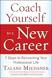 Coach Yourself to a New Career: 7 Steps to Reinventing Your Professional Life