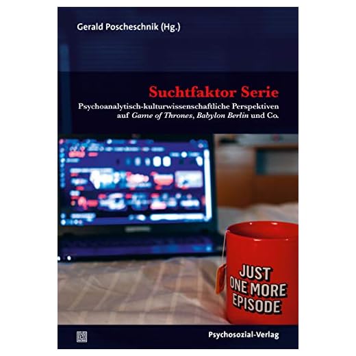 Suchtfaktor Serie: Psychoanalytisch-kulturwissenschaftliche Perspektiven auf Game of Thrones, Babylon Berlin und Co.
