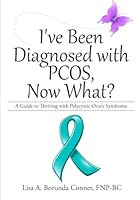 I've Been Diagnosed with PCOS, Now What?: A Guide to Thriving with Polycystic Ovary Syndrome 1508451478 Book Cover