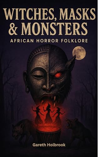 Witches, Masks & Monsters: African Horror Folklore (African Horror Folklore Series – Volume 1-4 Book 3) (English Edition)