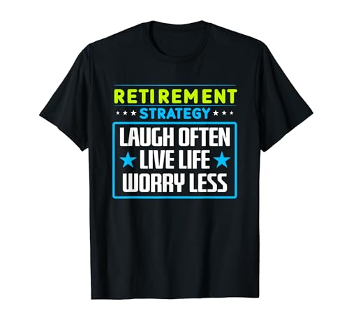 Ruhestandsstrategie Laugh Often Live Life Worry Less T-Shirt