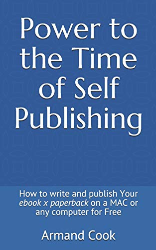 Power to the Time of Self Publishing: How to Write Your ebook x paperback on a MAC or any computer for Free
