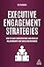 Executive Engagement Strategies: How to Have Conversations and Develop Relationships that Build B2B Business