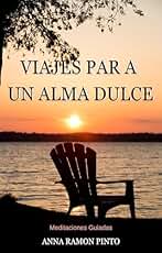 Viajes para un alma dulce: Meditaciones guiadas paso a paso