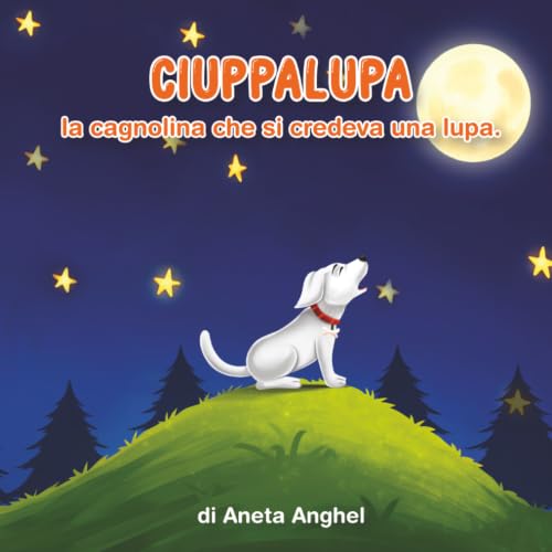 Ciuppalupa. La cagnolina che si credeva una lupa: Libro illustrato in rima per bambini dai 3 ai 6 anni: Una divertente storia sull'amicizia, l'accettazione e il gioco delle onomatopee