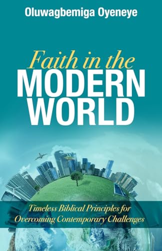 Faith in the Modern World: Timeless Biblical Principles for Overcoming