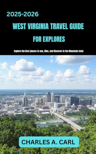 WEST VIRGINIA TRAVEL GUIDE FOR EXPLORES: Explore the Best Places to See, Hike, and Discover in the Mountain State