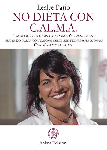  No dieta con C.A.L.M.A. Il metodo che origina il cambio d’alimentazione partendo dalla correzione delle abitudini disfunzionali. Con 40 carte allegate