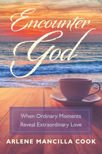 Encounter God: When Ordinary Moments Reveal Extraordinary Love