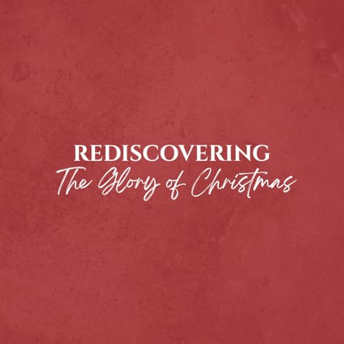 Rediscovering the Glory of Christmas