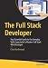 The Full Stack Developer: Your Essential Guide to the Everyday Skills Expected of a Modern Full Stack Web Developer