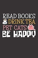Read Books Drink Tea Pet Cats Be Happy: Simple Notebook for Books, Tea And Cats lovers, | 6"x9" | 110 Lined Pages | use as a journal, notebook, diary ... , Perfect Gift For Girls Tea and Cats Lovers. 1705765785 Book Cover