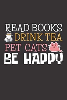 Read Books Drink Tea Pet Cats Be Happy: Simple Notebook for Books, Tea And Cats lovers, | 6"x9" | 110 Lined Pages | use as a journal, notebook, diary ... , Perfect Gift For Girls Tea and Cats Lovers.