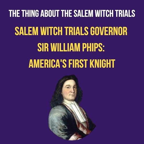 Salem Witch Trials Governor Sir William Phips: America's First Knight