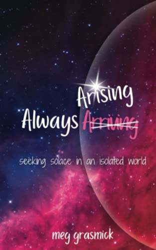 Always Arising: Seeking Solace in an Isolated World