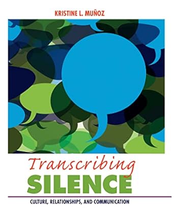 Transcribing Silence:Culture, Relationships, and Communication (Writing Lives:Ethnographic Narratives) (Volume 15)