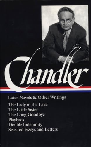 Raymond Chandler: Later Novels and Other Writings: The Lady in the Lake / The Little Sister / The Long Goodbye / Playback /Double Indemnity / Selected Essays and Letters (Library of America)