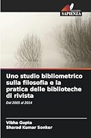 Uno studio bibliometrico sulla filosofia e la pratica delle biblioteche di rivista (Italian Edition) 6208860776 Book Cover
