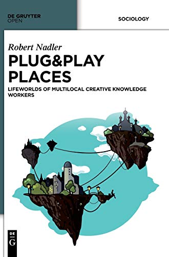 Plug & Play Places: Lifeworlds of Multilocal Creative Knowledge Workers