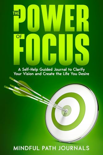 The Power of Focus: A Self-Help Guided Journal To Clarify Your Vision And Create the Life You Desire