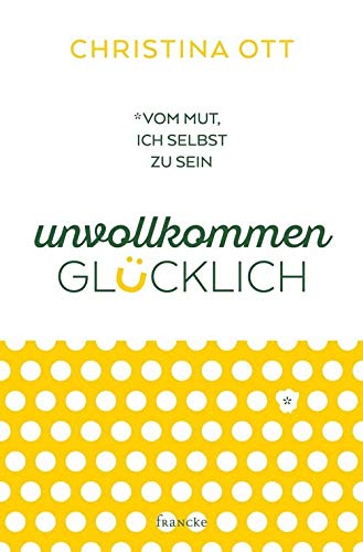 Unvollkommen Glucklich Vom Mut Ich Selbst Zu Sein Ebook Ott Christina Amazon De Kindle Shop