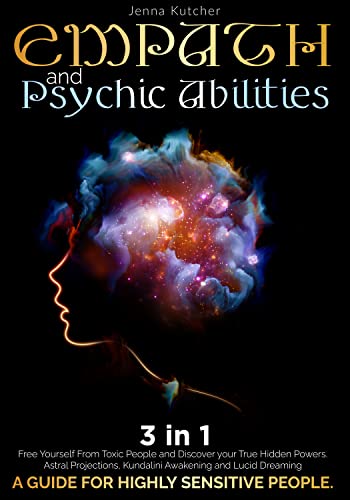 Image of EMPATH AND PSYCHIC ABILITIES 3 IN 1: Free Yourself from TOXIC PEOPLE and Discover your True Hidden Powers. Astral Projections, Kundalini Awakening and ... Dreaming. Guide for HIGHLY SENSITIVE PEOPLE