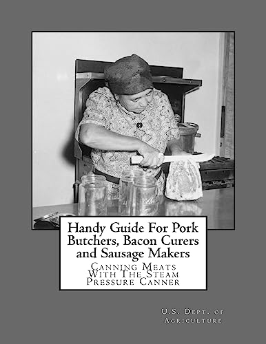 Handy Guide For Pork Butchers, Bacon Curers and Sausage Makers: Canning Meats With The Steam Pressure Canner