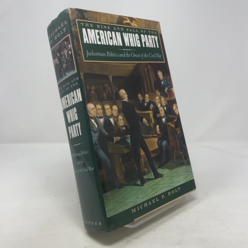 The Rise and Fall of the American Whig Party: Jacksonian Politics and the Onset of the Civil War