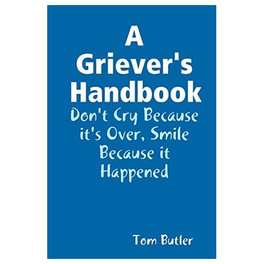 A Griever's Handbook Don't Cry Because It's Over Smile Because it Happened