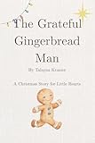 The Grateful Gingerbread Man: A Faithful Christmas Story for Little Hearts