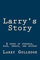 Larry's Story: A story of struggle, pain, repair, and success 1480117811 Book Cover