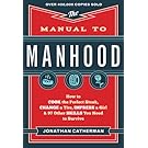 The Manual to Manhood: How to Cook the Perfect Steak, Change a Tire, Impress a Girl & 97 Other Skills You Need to Survive