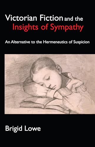 Victorian Fiction and the Insights of Sympathy: An Alternative to the Hermeneutics of Suspicion (Anthem Nineteenth-Century Series)