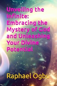 Unveiling the Infinite: Embracing the Mystery of God and Unleashing Your Divine Potential